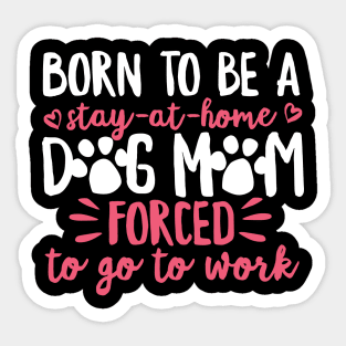 Born To Be A Stay At Home Dog Mom Mama Humor Sticker